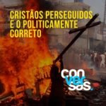 Leia mais sobre o artigo Cristão Perseguidos e o Politicamente Correto